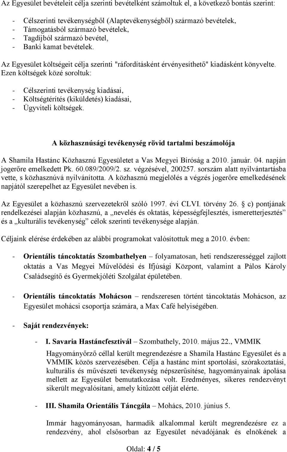 Ezen költségek közé soroltuk: - Célszerinti tevékenység kiadásai, - Költségtérítés (kiküldetés) kiadásai, - Ügyviteli költségek.