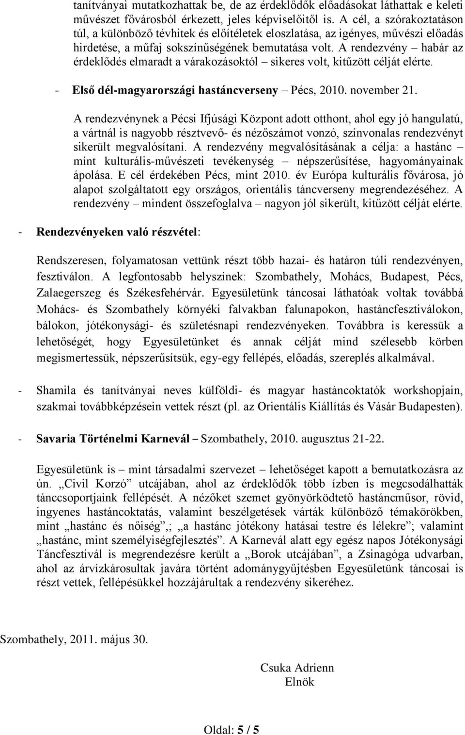 A rendezvény habár az érdeklődés elmaradt a várakozásoktól sikeres volt, kitűzött célját elérte. - Első dél-magyarországi hastáncverseny Pécs, 2010. november 21.