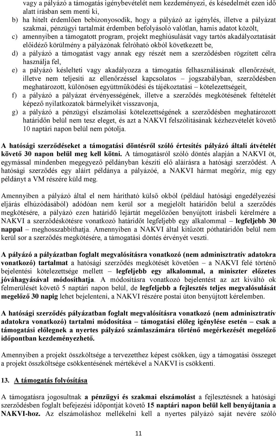 felróható okból következett be, d) a pályázó a támogatást vagy annak egy részét nem a szerződésben rögzített célra használja fel, e) a pályázó késlelteti vagy akadályozza a támogatás felhasználásának