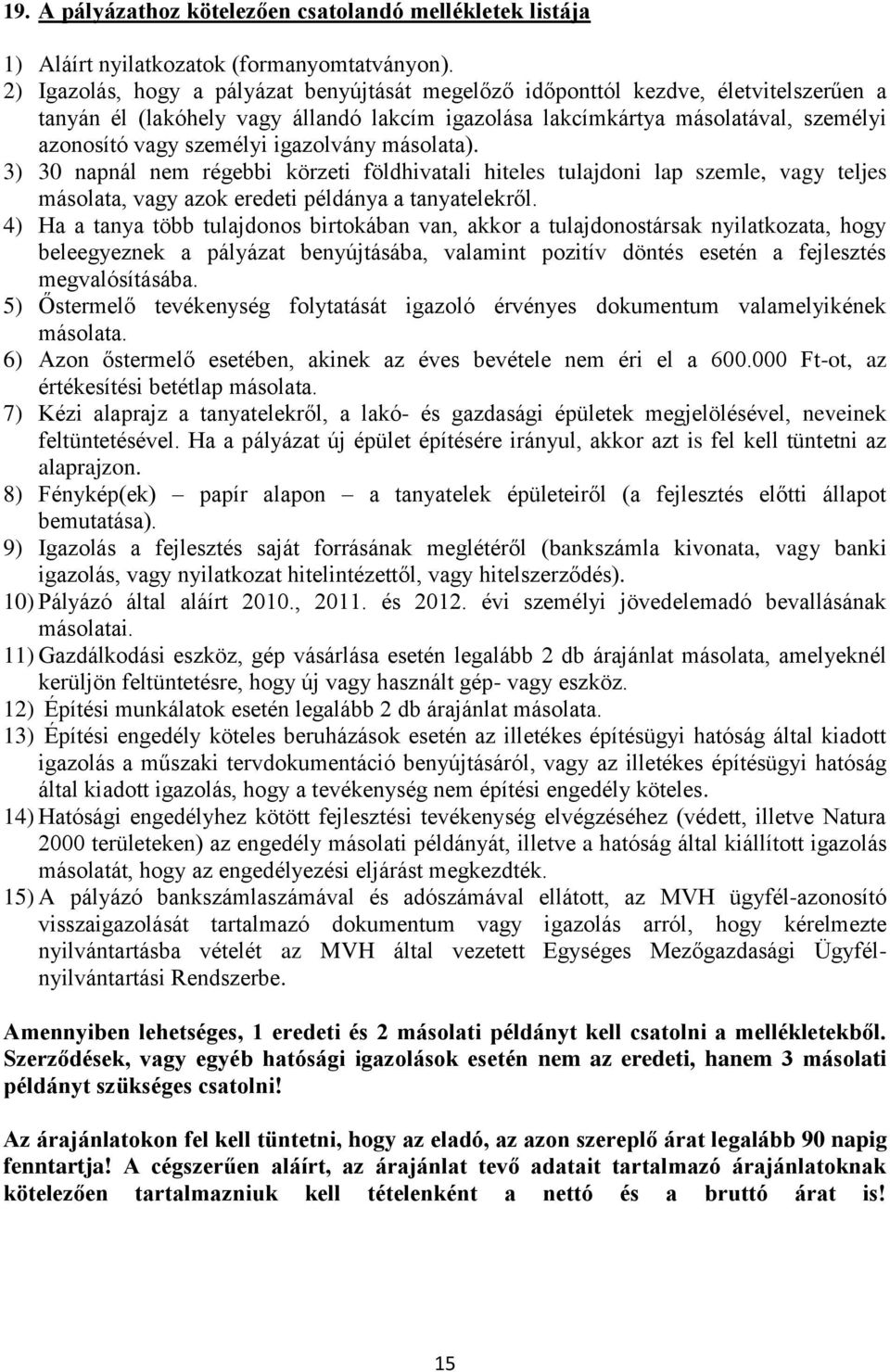 igazolvány másolata). ) 0 napnál nem régebbi körzeti földhivatali hiteles tulajdoni lap szemle, vagy teljes másolata, vagy azok eredeti példánya a tanyatelekről.