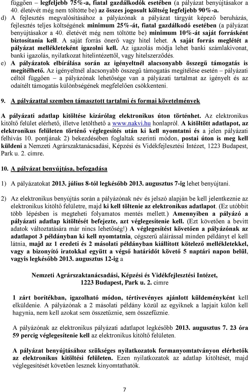 életévét még nem töltötte be) minimum 0%-át saját forrásként biztosítania kell. A saját forrás önerő vagy hitel lehet. A saját forrás meglétét a pályázat mellékleteként igazolni kell.