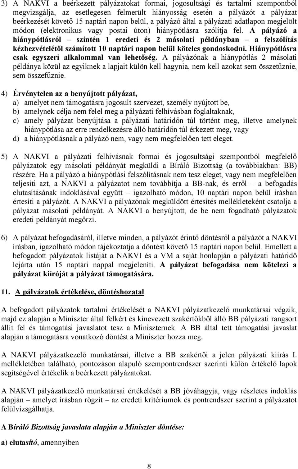 A pályázó a hiánypótlásról szintén eredeti és másolati példányban a felszólítás kézhezvételétől számított 0 naptári napon belül köteles gondoskodni.