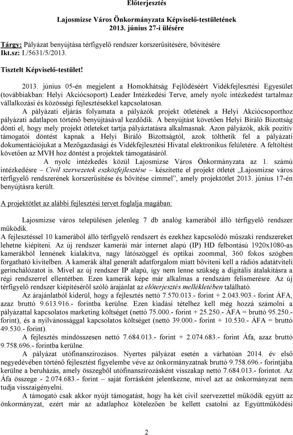 június 05-én megjelent a Homokhátság Fejlődéséért Vidékfejlesztési Egyesület (továbbiakban: Helyi Akciócsoport) Leader Intézkedési Terve, amely nyolc intézkedést tartalmaz vállalkozási és közösségi