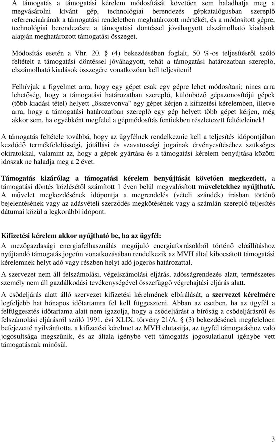 (4) bekezdésében foglalt, 50 %-os teljesítésről szóló feltételt a támogatási döntéssel jóváhagyott, tehát a támogatási határozatban szereplő, elszámolható kiadások összegére vonatkozóan kell