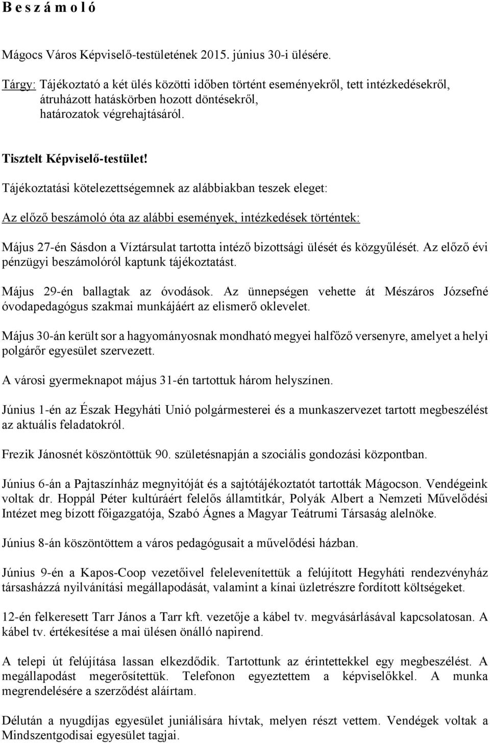 Tájékoztatási kötelezettségemnek az alábbiakban teszek eleget: Az előző beszámoló óta az alábbi események, intézkedések történtek: Május 27-én Sásdon a Víztársulat tartotta intéző bizottsági ülését