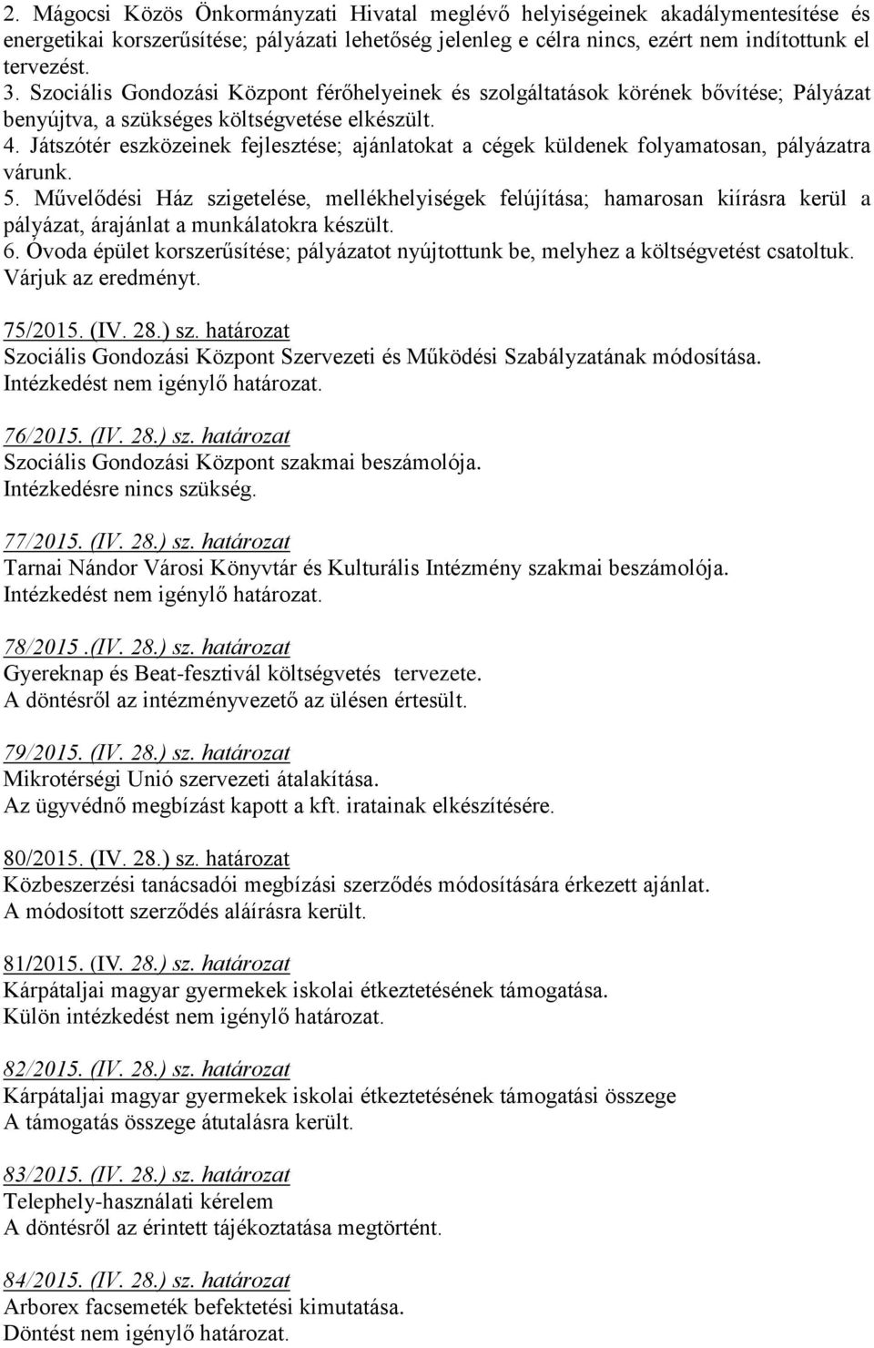 Játszótér eszközeinek fejlesztése; ajánlatokat a cégek küldenek folyamatosan, pályázatra várunk. 5.