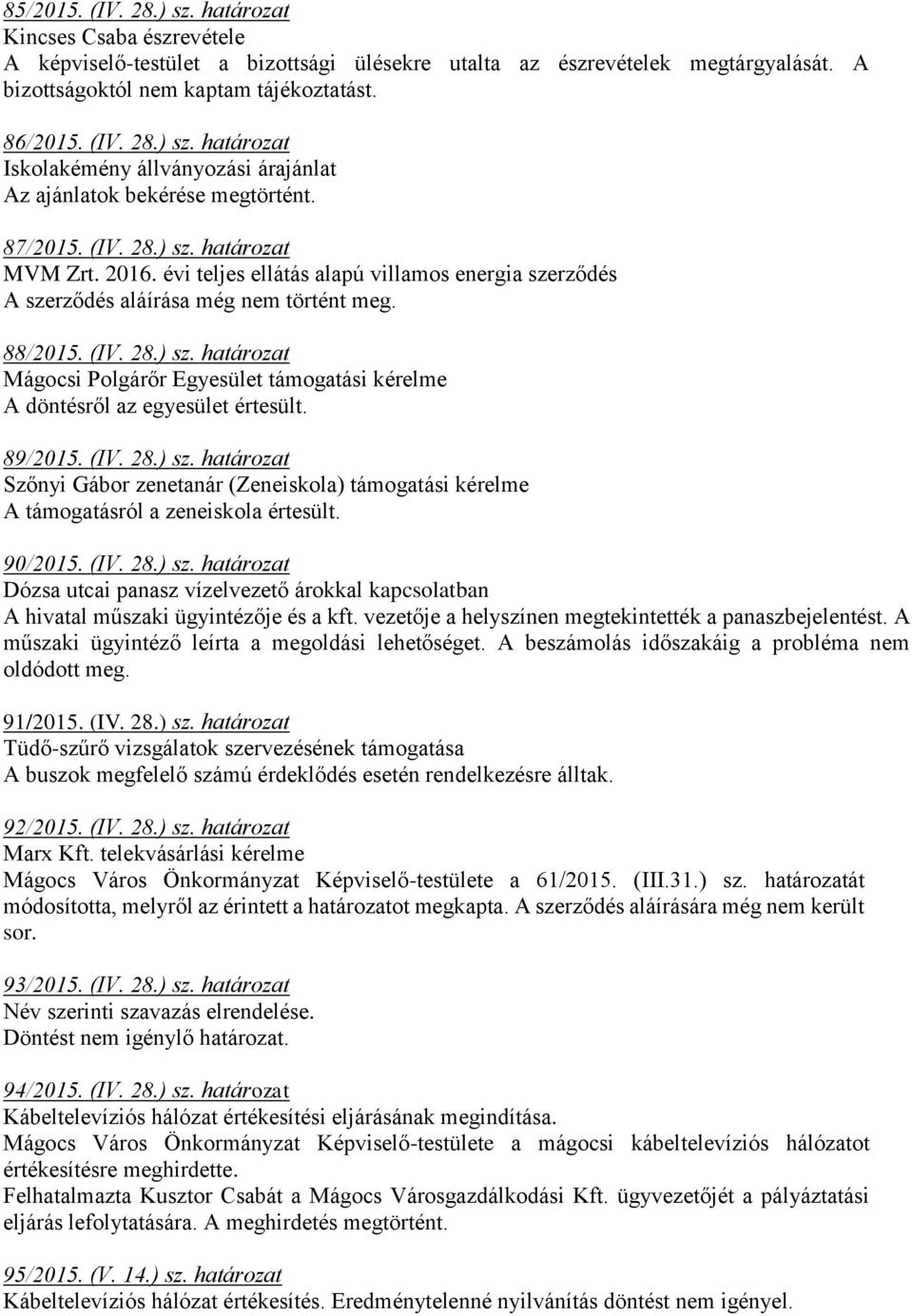 89/2015. (IV. 28.) sz. határozat Szőnyi Gábor zenetanár (Zeneiskola) támogatási kérelme A támogatásról a zeneiskola értesült. 90/2015. (IV. 28.) sz. határozat Dózsa utcai panasz vízelvezető árokkal kapcsolatban A hivatal műszaki ügyintézője és a kft.