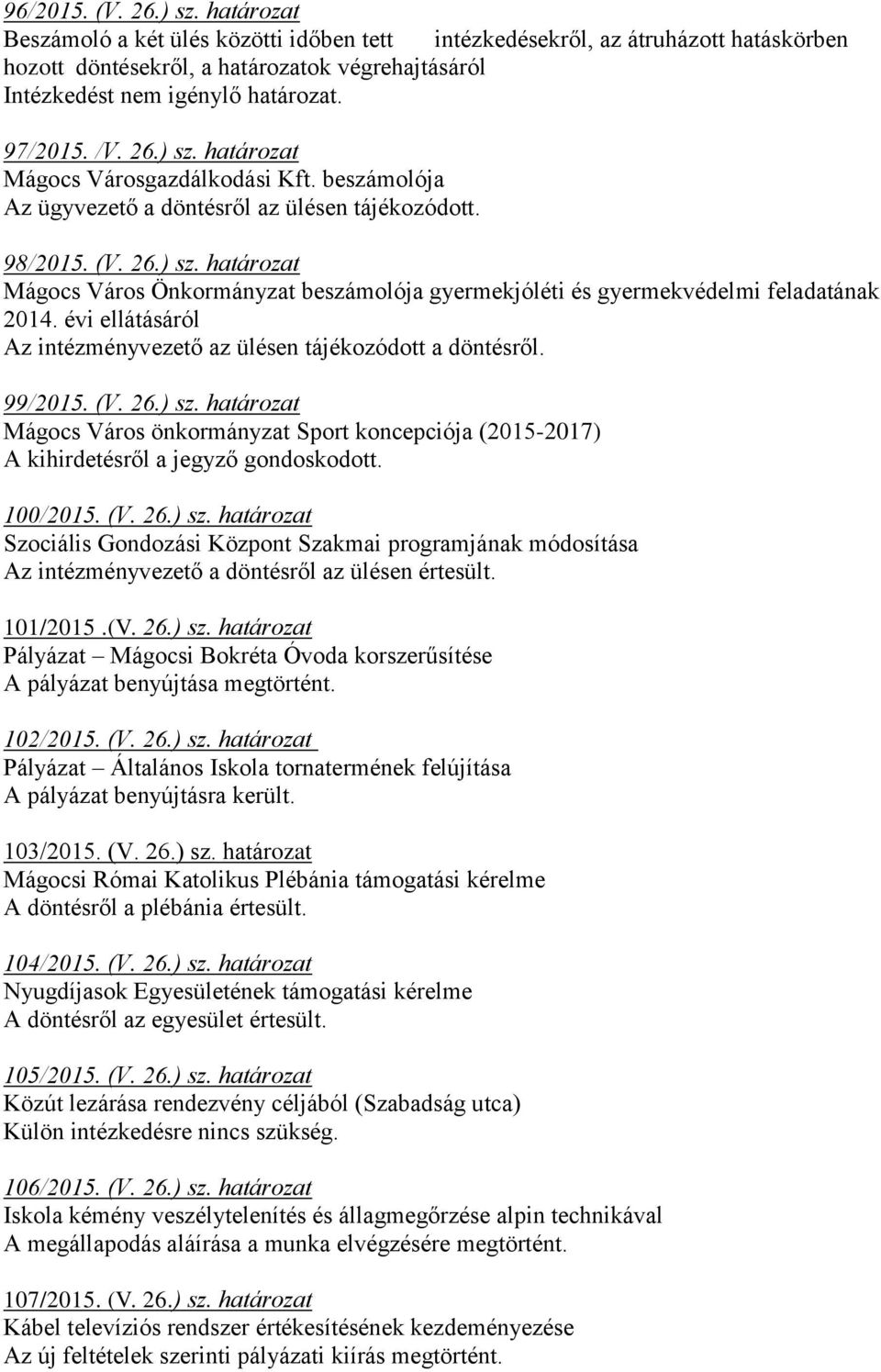 évi ellátásáról Az intézményvezető az ülésen tájékozódott a döntésről. 99/2015. (V. 26.) sz. határozat Mágocs Város önkormányzat Sport koncepciója (2015-2017) A kihirdetésről a jegyző gondoskodott.