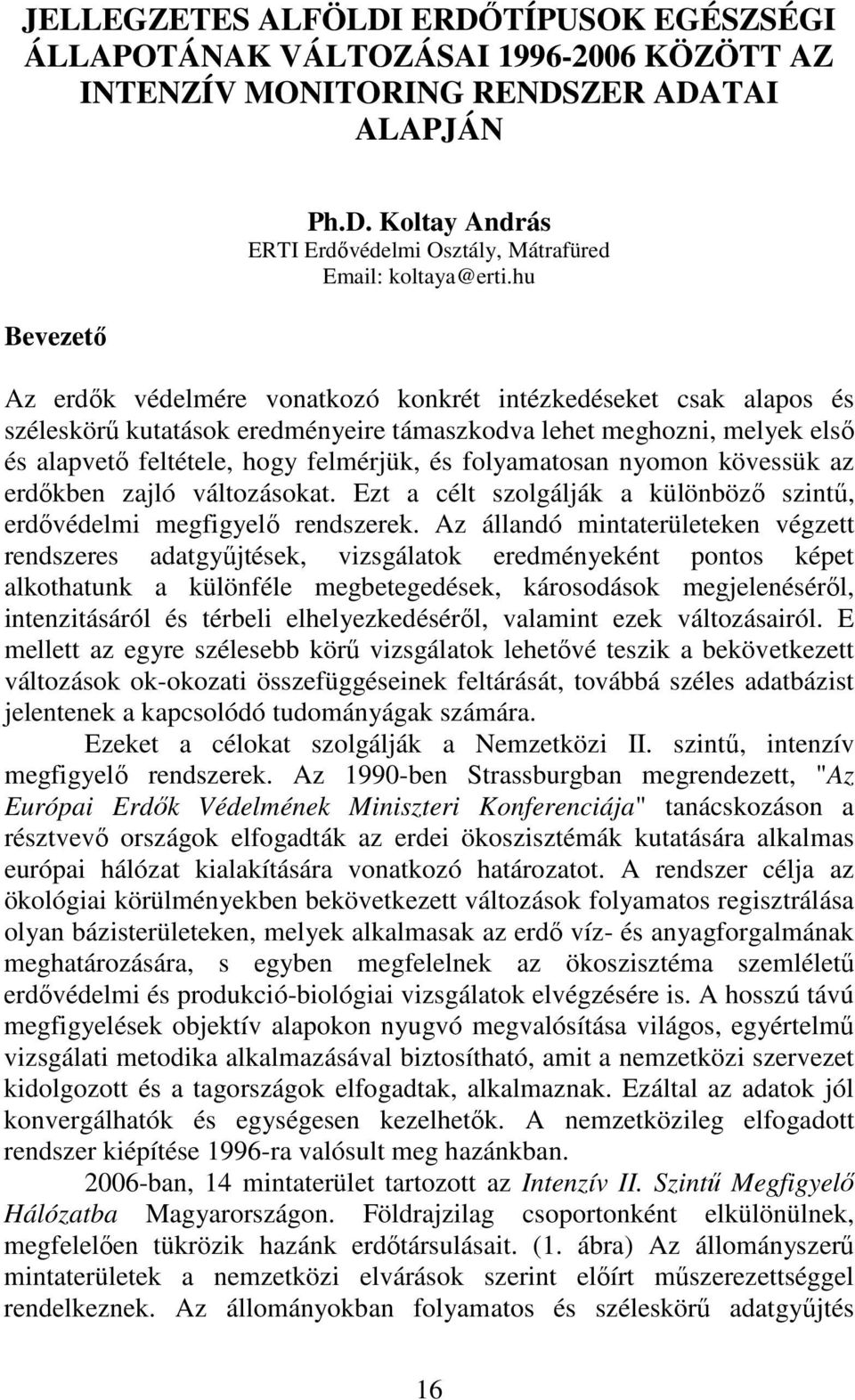 nyomon kövessük az erdıkben zajló változásokat. Ezt a célt szolgálják a különbözı szintő, erdıvédelmi megfigyelı rendszerek.