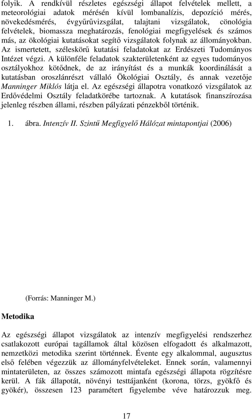 felvételek, biomassza meghatározás, fenológiai megfigyelések és számos más, az ökológiai kutatásokat segítı vizsgálatok folynak az állományokban.