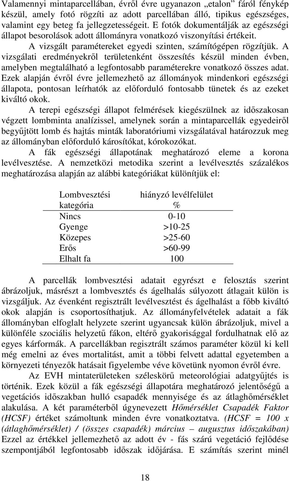 A vizsgálati eredményekrıl területenként összesítés készül minden évben, amelyben megtalálható a legfontosabb paraméterekre vonatkozó összes adat.