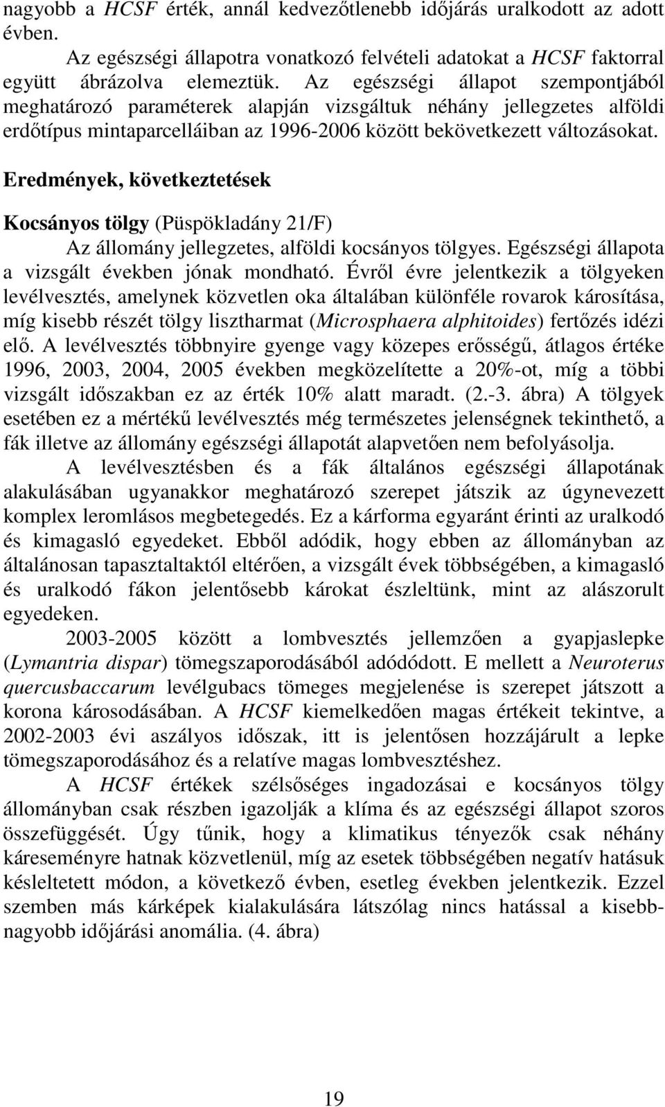 Eredmények, következtetések Kocsányos tölgy (Püspökladány 21/F) Az állomány jellegzetes, alföldi kocsányos tölgyes. Egészségi állapota a vizsgált években jónak mondható.