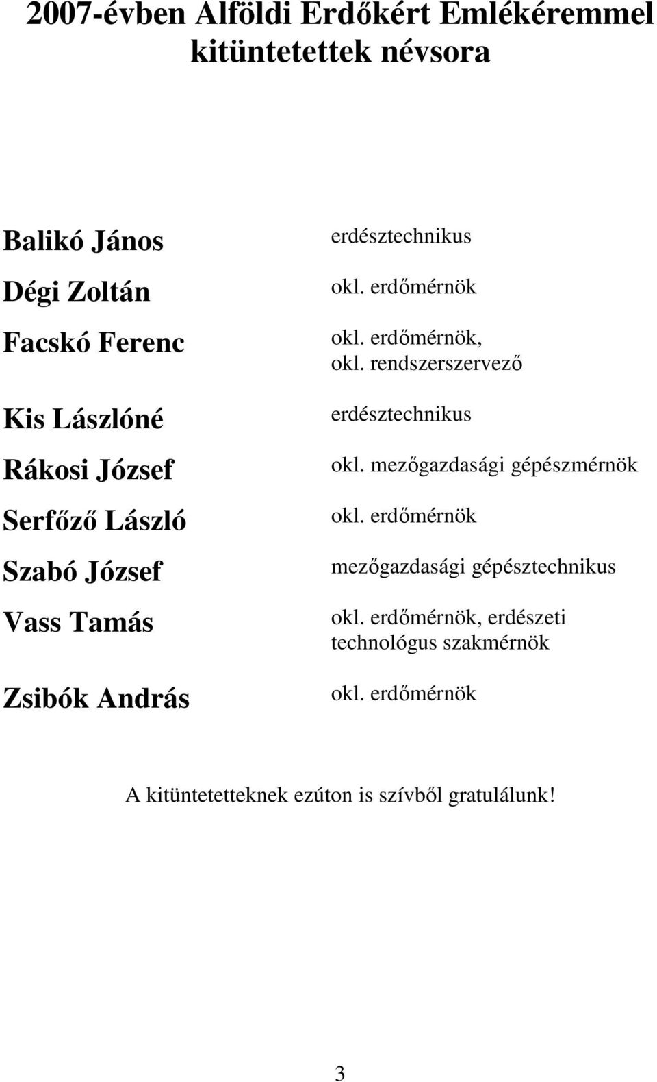 erdımérnök, okl. rendszerszervezı erdésztechnikus okl. mezıgazdasági gépészmérnök okl.