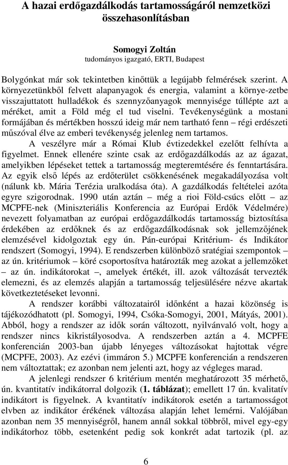 Tevékenységünk a mostani formájában és mértékben hosszú ideig már nem tartható fenn régi erdészeti mőszóval élve az emberi tevékenység jelenleg nem tartamos.