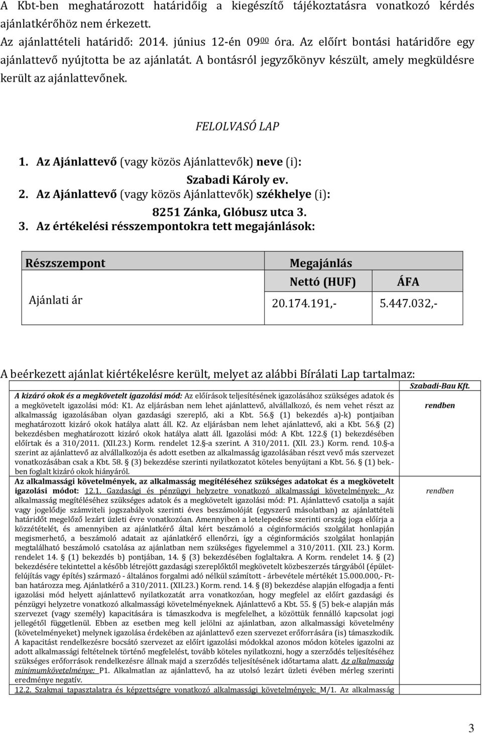 Az Ajánlattevő (vagy közös Ajánlattevők) neve (i): 2. Az Ajánlattevő (vagy közös Ajánlattevők) székhelye (i): 8251 Zánka, Glóbusz utca 3.