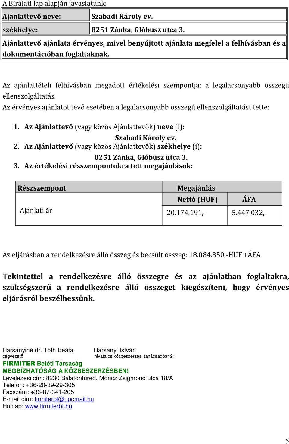 Az ajánlattételi felhívásban megadott értékelési szempontja: a legalacsonyabb összegű ellenszolgáltatás. Az érvényes ajánlatot tevő esetében a legalacsonyabb összegű ellenszolgáltatást tette: 1.