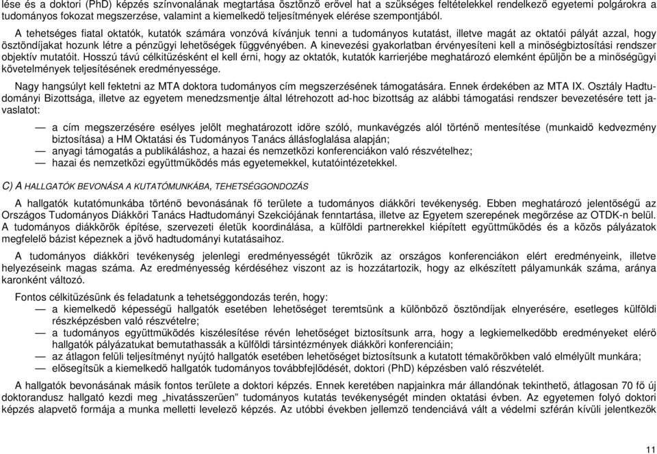 A tehetséges fiatal oktatók, kutatók számára vonzóvá kívánjuk tenni a tudományos kutatást, illetve magát az oktatói pályát azzal, hogy ösztöndíjakat hozunk létre a pénzügyi lehetıségek függvényében.