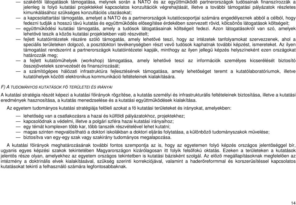 engedélyeznek abból a célból, hogy fedezni tudják a hosszú távú kutatás és együttmőködés elısegítése érdekében szervezett rövid, kölcsönös látogatások költségeit; együttmőködési kutatási támogatás,