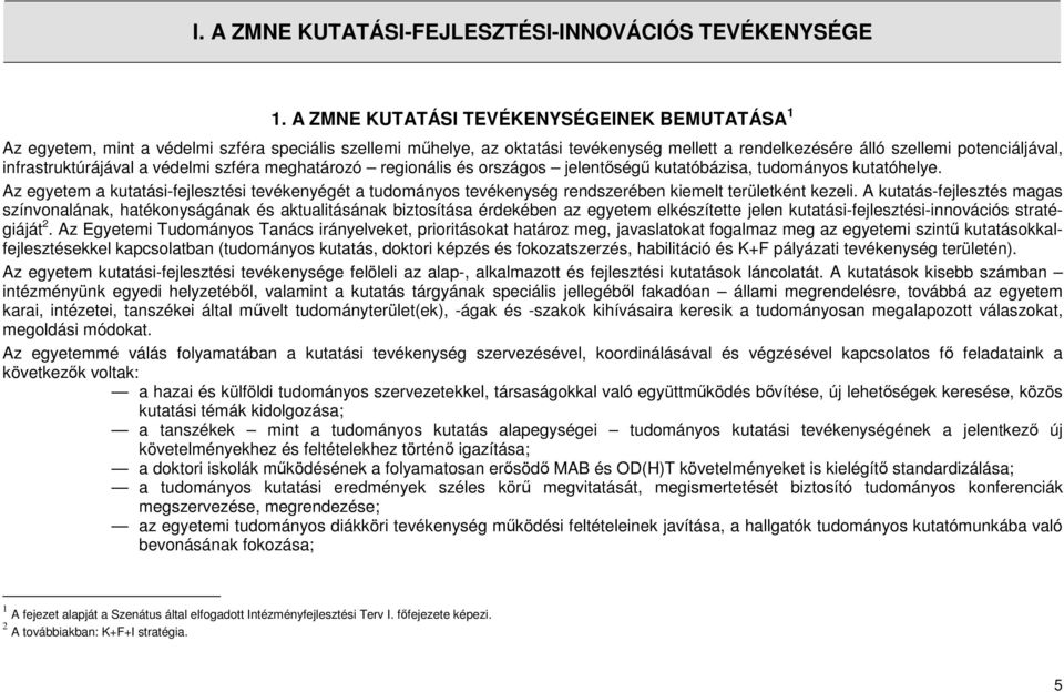 védelmi szféra meghatározó regionális és országos jelentıségő kutatóbázisa, tudományos kutatóhelye.