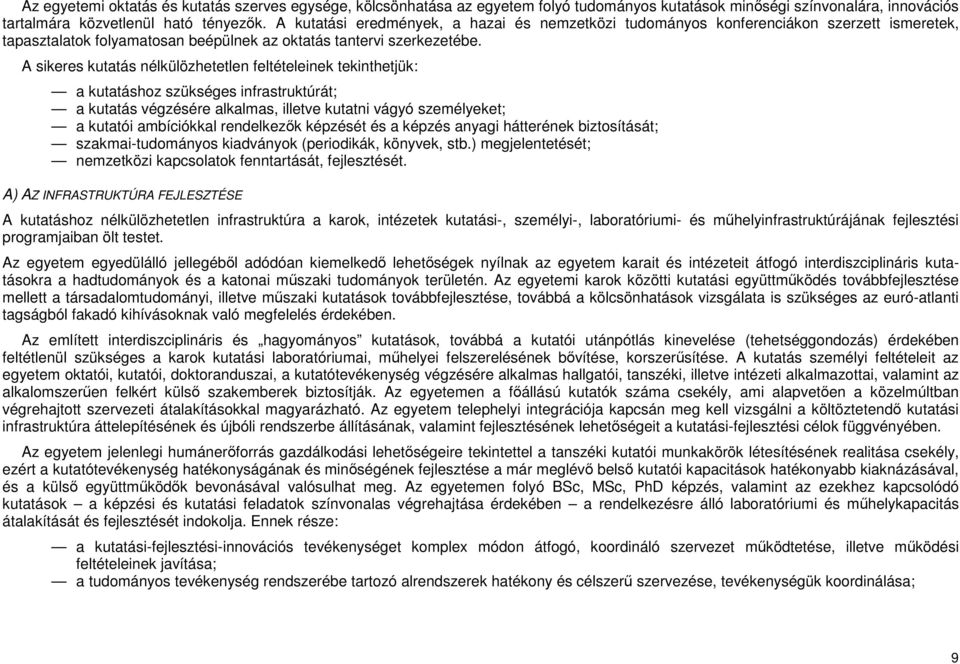 A sikeres kutatás nélkülözhetetlen feltételeinek tekinthetjük: a kutatáshoz szükséges infrastruktúrát; a kutatás végzésére alkalmas, illetve kutatni vágyó eket; a kutatói ambíciókkal rendelkezık
