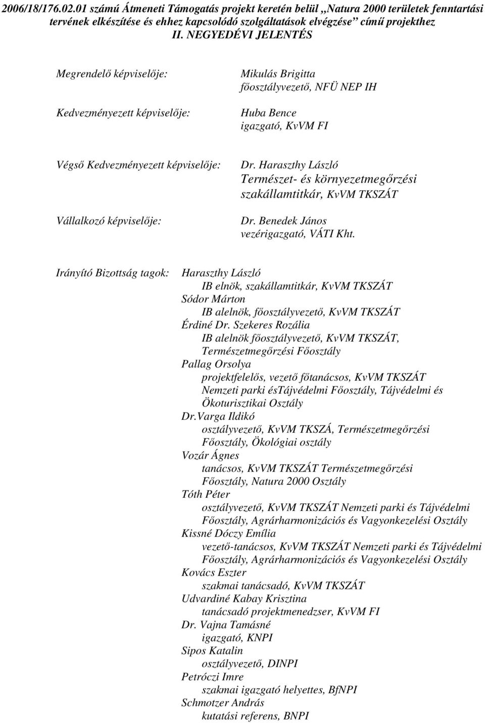 képviselıje: Dr. Haraszthy László Természet- és környezetmegırzési szakállamtitkár, KvVM TKSZÁT Dr. Benedek János vezérigazgató, VÁTI Kht.