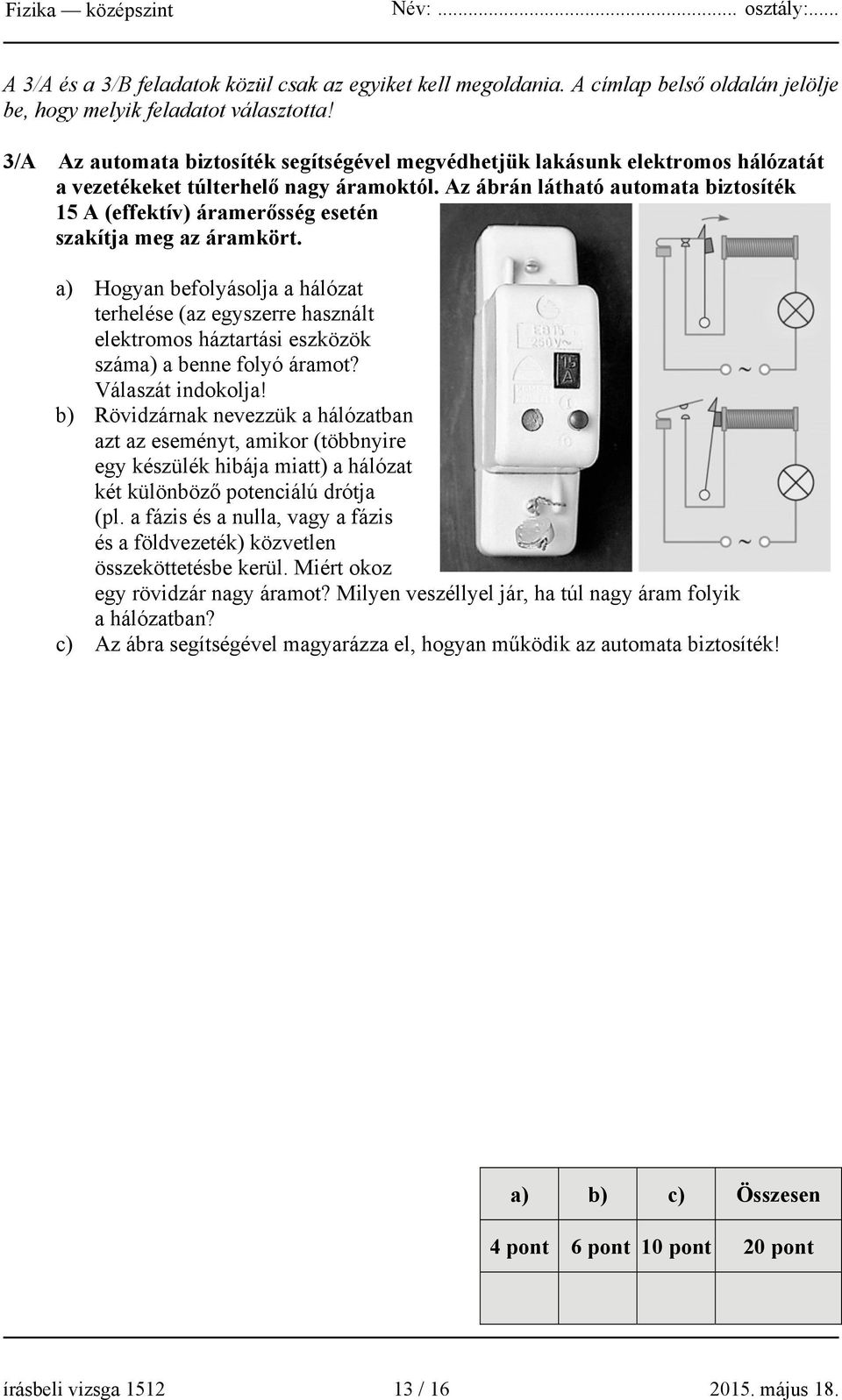 Az ábrán látható automata biztosíték 15 A (effektív) áramerősség esetén szakítja meg az áramkört.