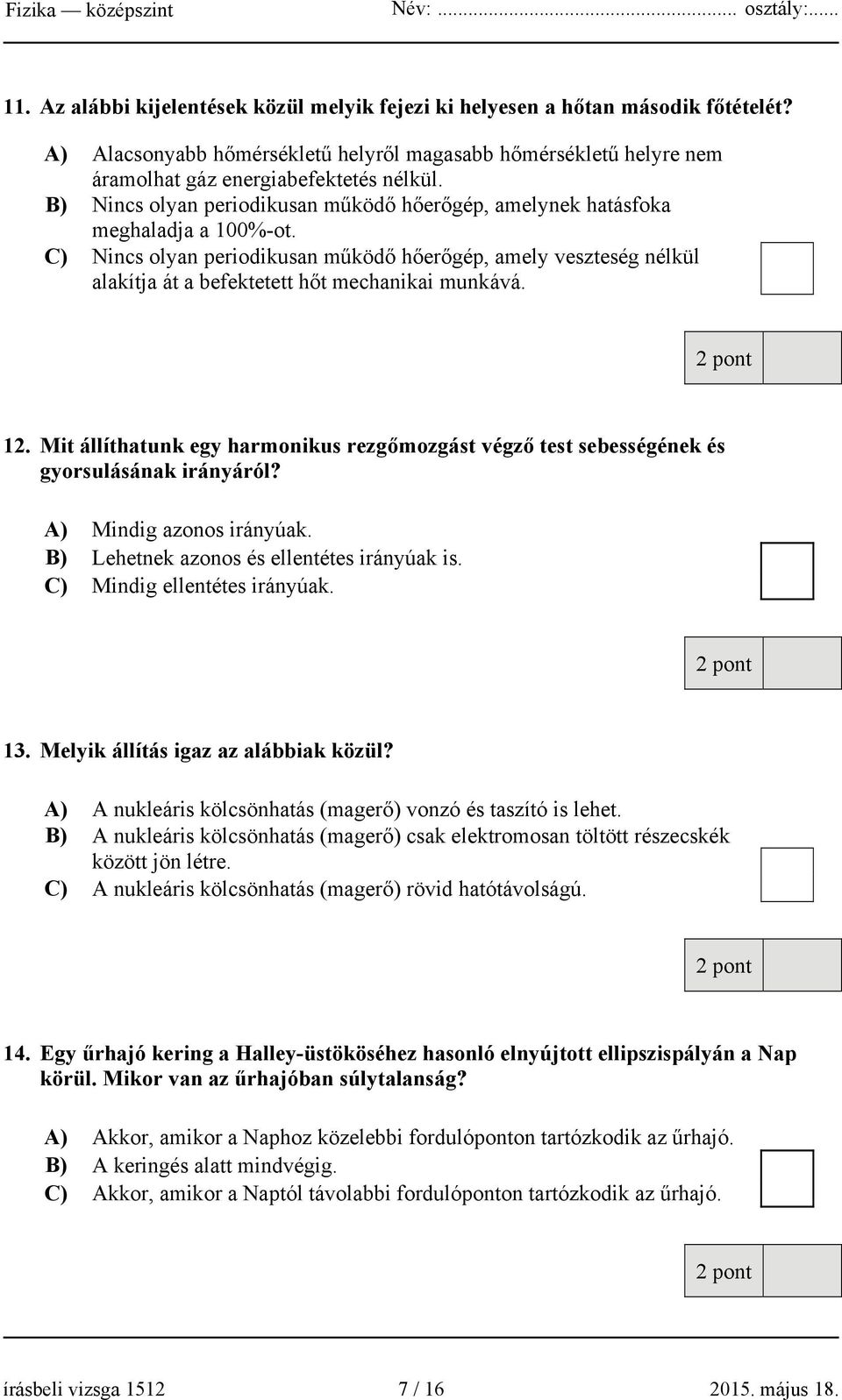 C) Nincs olyan periodikusan működő hőerőgép, amely veszteség nélkül alakítja át a befektetett hőt mechanikai munkává. 12.