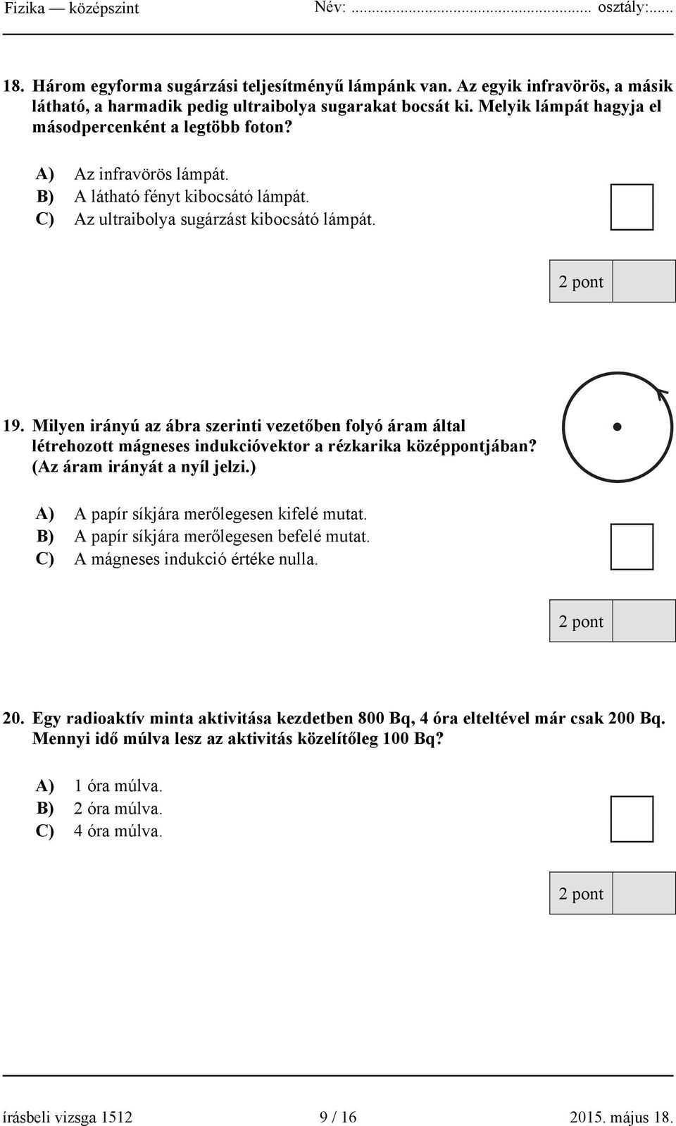 Milyen irányú az ábra szerinti vezetőben folyó áram által létrehozott mágneses indukcióvektor a rézkarika középpontjában? (Az áram irányát a nyíl jelzi.) A) A papír síkjára merőlegesen kifelé mutat.