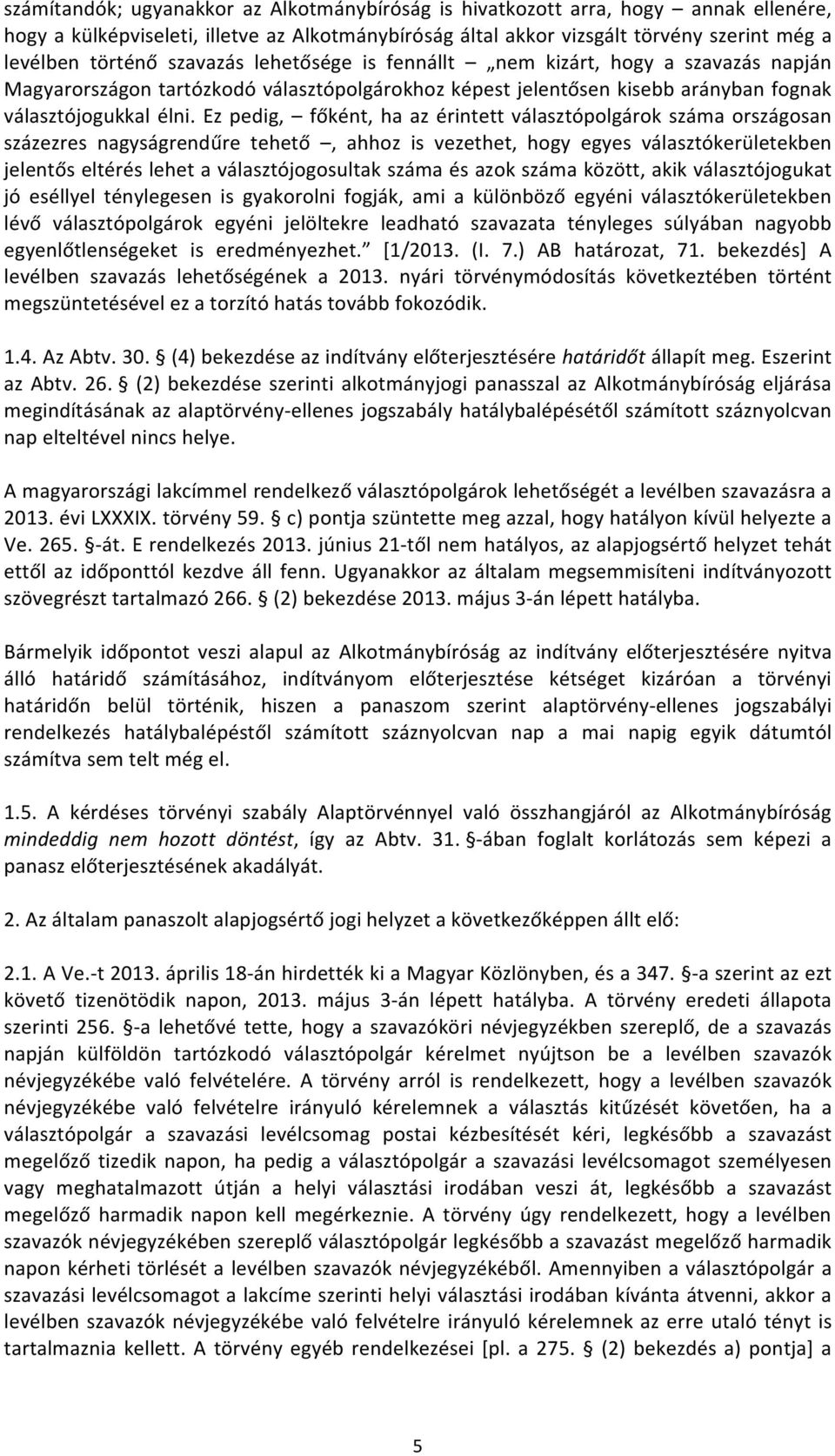 Ez pedig, főként, ha az érintett választópolgárok száma országosan százezres nagyságrendűre tehető, ahhoz is vezethet, hogy egyes választókerületekben jelentős eltérés lehet a választójogosultak