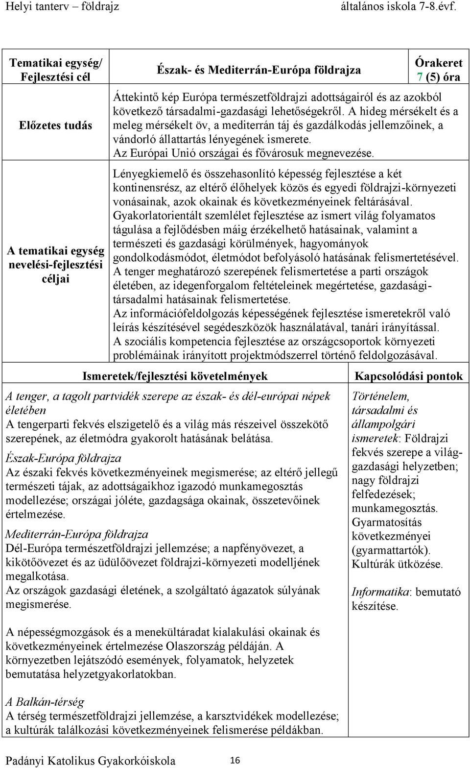 Lényegkiemelő és összehasonlító képesség fejlesztése a két kontinensrész, az eltérő élőhelyek közös és egyedi földrajzi-környezeti vonásainak, azok okainak és következményeinek feltárásával.
