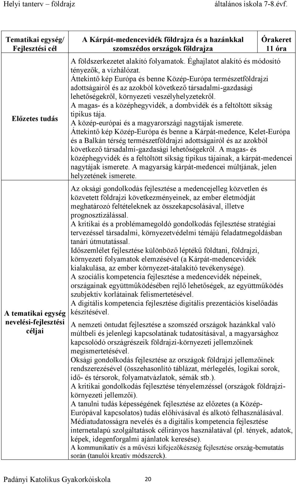 A magas- és a középhegyvidék, a dombvidék és a feltöltött síkság tipikus tája. A közép-európai és a magyarországi nagytájak ismerete.
