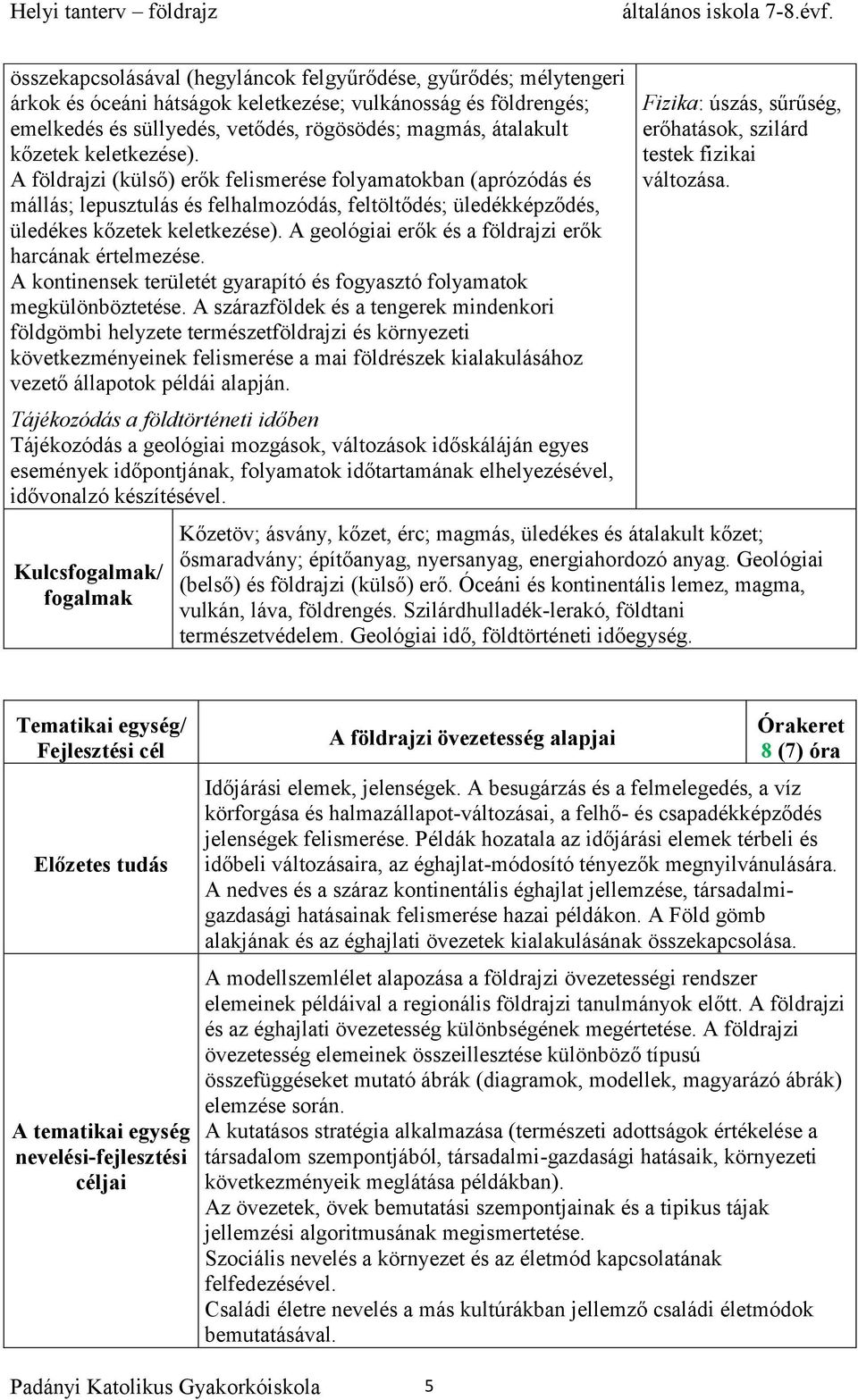 A geológiai erők és a földrajzi erők harcának értelmezése. A kontinensek területét gyarapító és fogyasztó folyamatok megkülönböztetése.