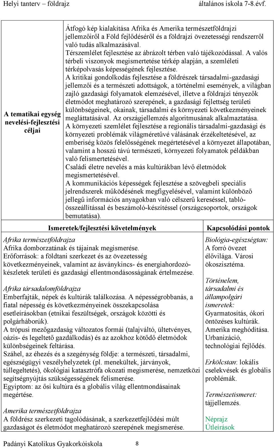 A kritikai gondolkodás fejlesztése a földrészek társadalmi-gazdasági jellemzői és a természeti adottságok, a történelmi események, a világban zajló gazdasági folyamatok elemzésével, illetve a