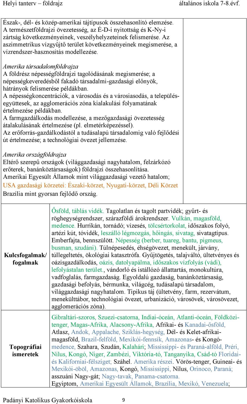 Amerika társadalomföldrajza A földrész népességföldrajzi tagolódásának megismerése; a népességkeveredésből fakadó társadalmi-gazdasági előnyök, hátrányok felismerése példákban.
