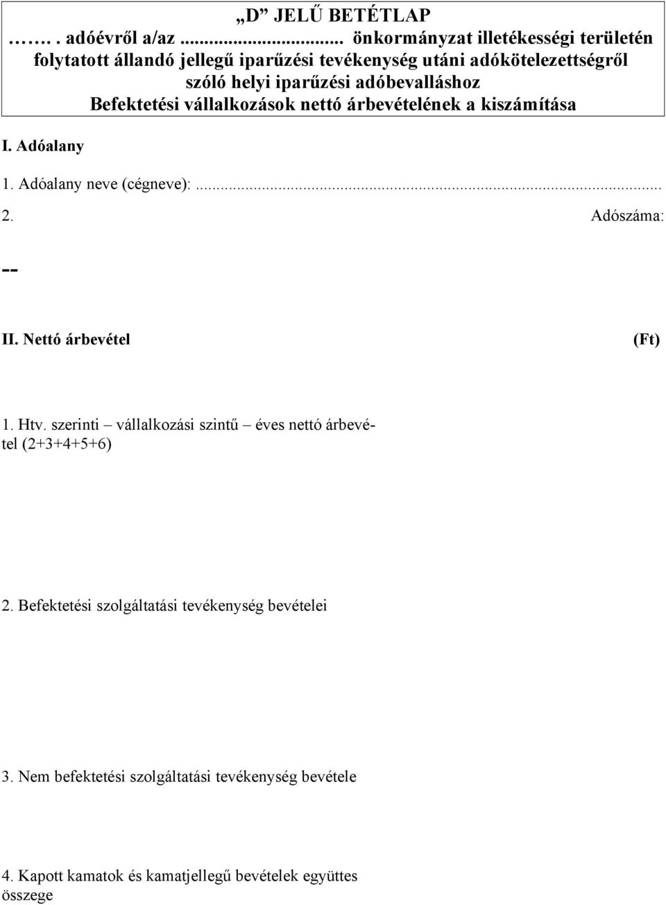 adóbevalláshoz Befektetési vállalkozások nettó árbevételének a kiszámítása I. Adóalany 1. Adóalany neve (cégneve):... 2. Adószáma: II.