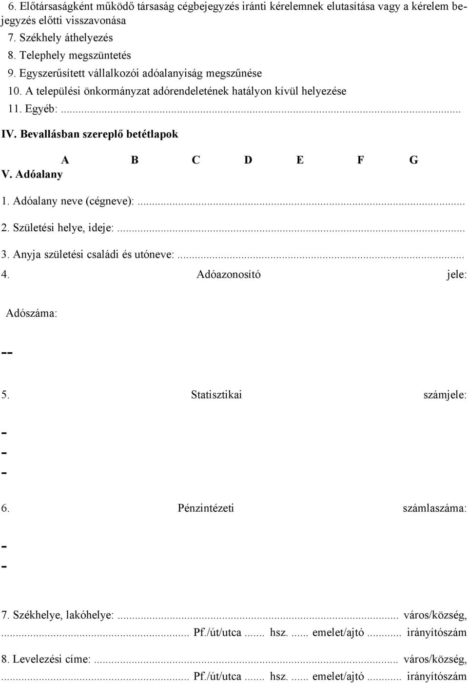 Adóalany 1. Adóalany neve (cégneve):... 2. Születési helye, ideje:... 3. Anyja születési családi és utóneve:... 4. Adóazonosító jele: Adószáma: 5. Statisztikai számjele: 6.