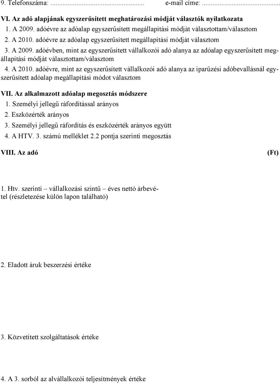 adóévben, mint az egyszerűsített vállalkozói adó alanya az adóalap egyszerűsített megállapítási módját választottam/választom 4. A 2010.