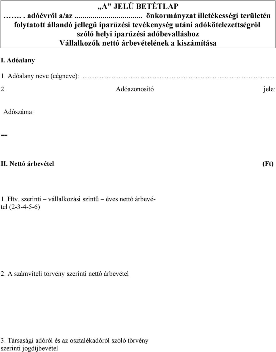 iparűzési adóbevalláshoz Vállalkozók nettó árbevételének a kiszámítása I. Adóalany 1. Adóalany neve (cégneve):... 2.