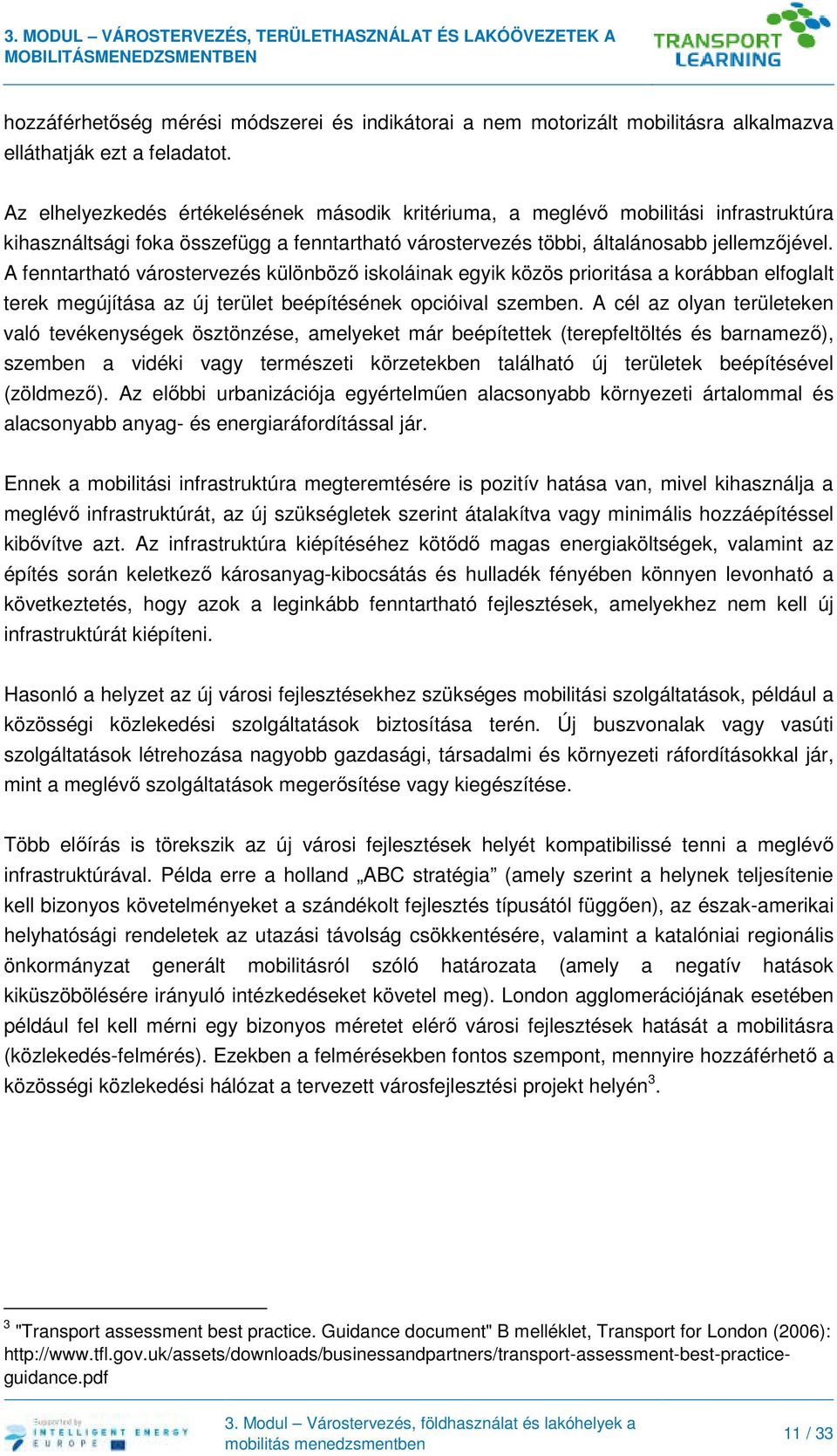 A fenntartható várostervezés különböző iskoláinak egyik közös prioritása a korábban elfoglalt terek megújítása az új terület beépítésének opcióival szemben.