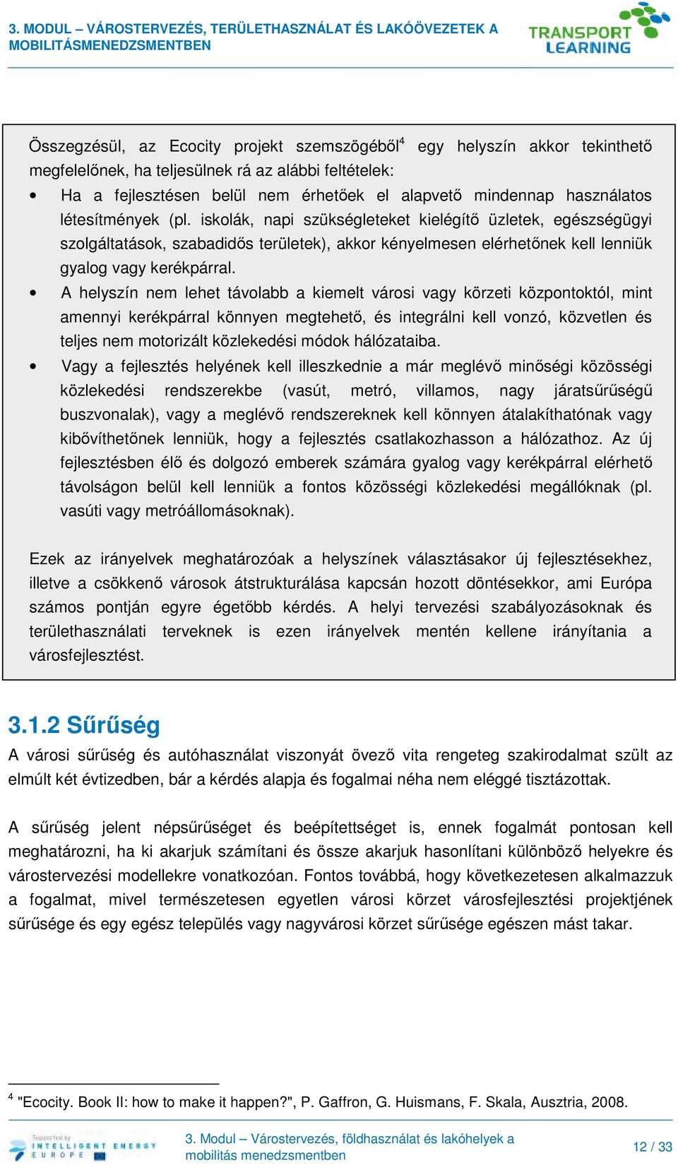 A helyszín nem lehet távolabb a kiemelt városi vagy körzeti központoktól, mint amennyi kerékpárral könnyen megtehető, és integrálni kell vonzó, közvetlen és teljes nem motorizált közlekedési módok