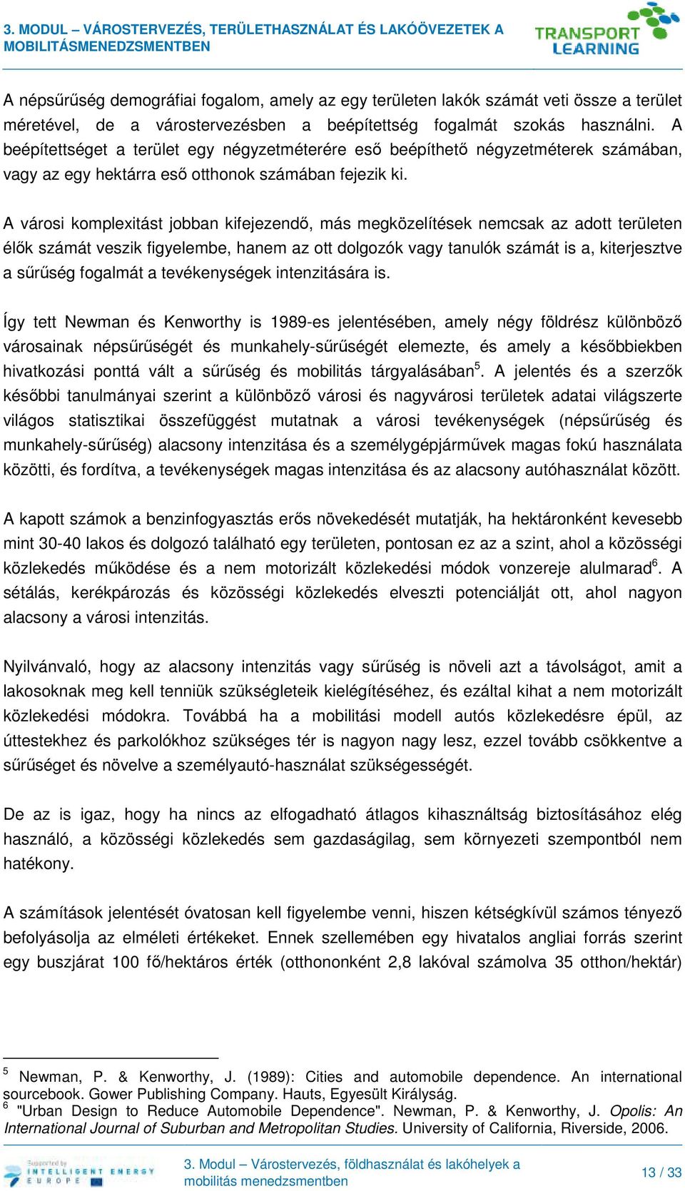 A városi komplexitást jobban kifejezendő, más megközelítések nemcsak az adott területen élők számát veszik figyelembe, hanem az ott dolgozók vagy tanulók számát is a, kiterjesztve a sűrűség fogalmát