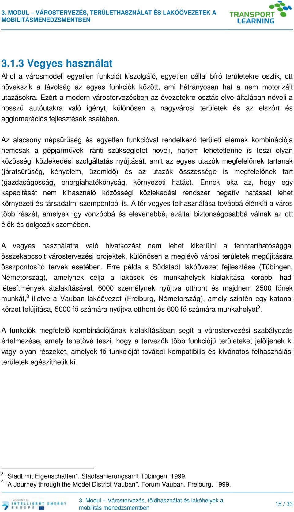 Ezért a modern várostervezésben az övezetekre osztás elve általában növeli a hosszú autóutakra való igényt, különösen a nagyvárosi területek és az elszórt és agglomerációs fejlesztések esetében.