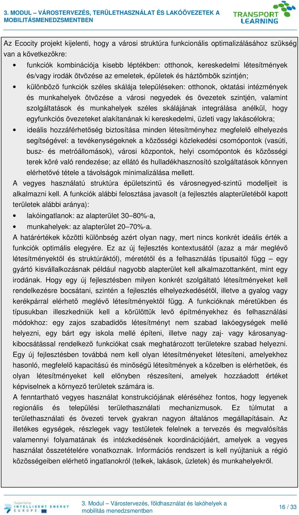 szintjén, valamint szolgáltatások és munkahelyek széles skálájának integrálása anélkül, hogy egyfunkciós övezeteket alakítanának ki kereskedelmi, üzleti vagy lakáscélokra; ideális hozzáférhetőség