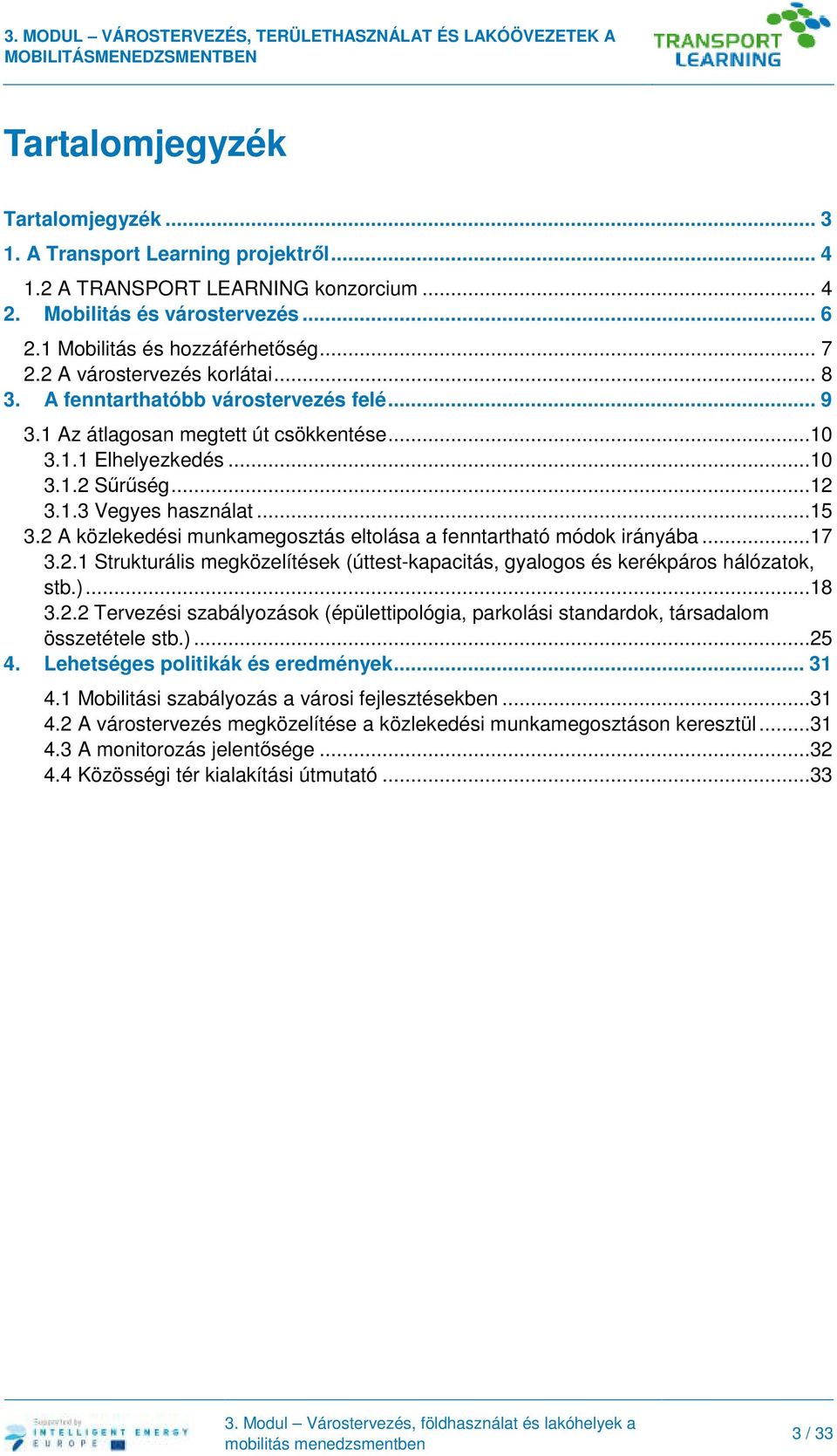 2 A közlekedési munkamegosztás eltolása a fenntartható módok irányába...17 3.2.1 Strukturális megközelítések (úttest-kapacitás, gyalogos és kerékpáros hálózatok, stb.)...18 3.2.2 Tervezési szabályozások (épülettipológia, parkolási standardok, társadalom összetétele stb.