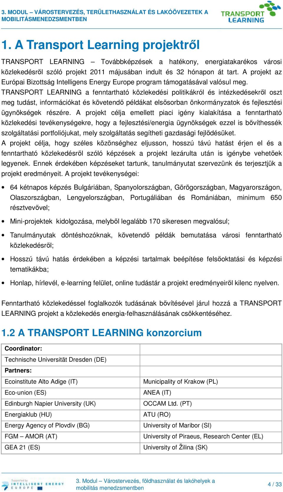 TRANSPORT LEARNING a fenntartható közlekedési politikákról és intézkedésekről oszt meg tudást, információkat és követendő példákat elsősorban önkormányzatok és fejlesztési ügynökségek részére.