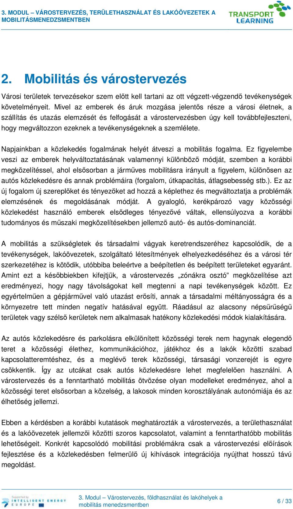 tevékenységeknek a szemlélete. Napjainkban a közlekedés fogalmának helyét átveszi a mobilitás fogalma.
