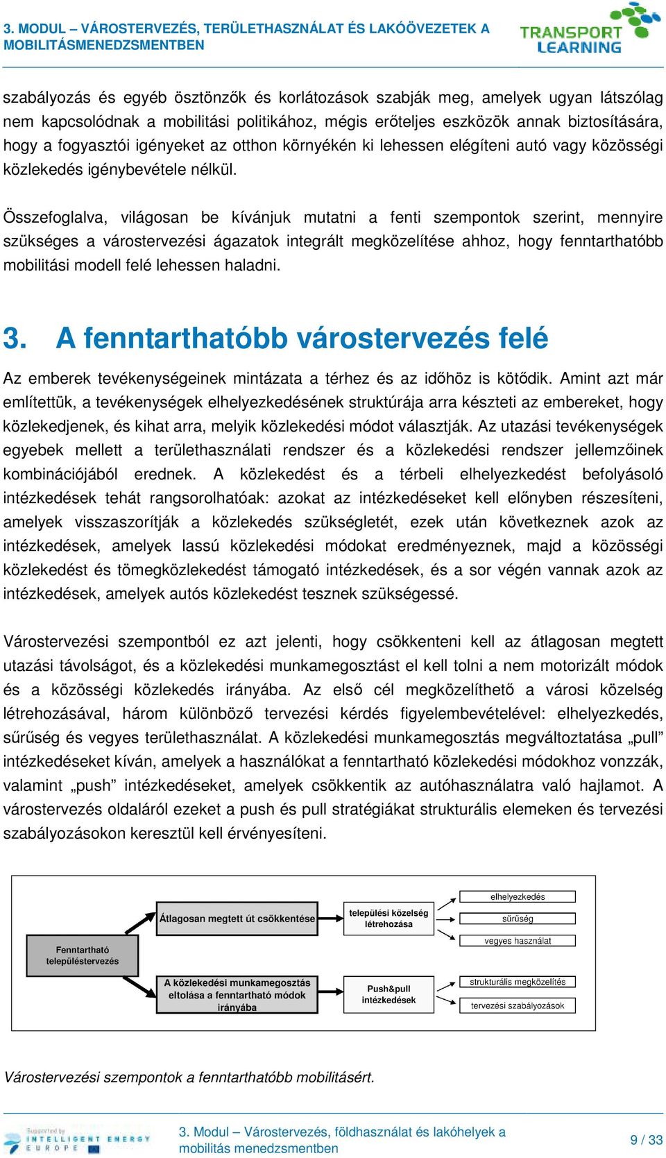 Összefoglalva, világosan be kívánjuk mutatni a fenti szempontok szerint, mennyire szükséges a várostervezési ágazatok integrált megközelítése ahhoz, hogy fenntarthatóbb mobilitási modell felé