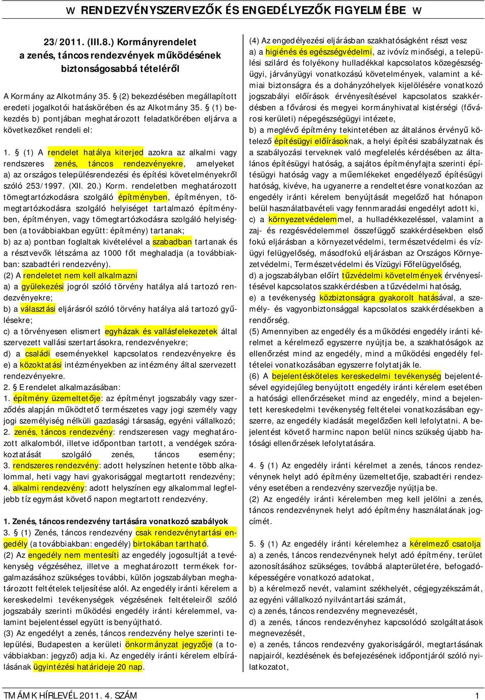 (1) A rendelet hatálya kiterjed azokra az alkalmi vagy rendszeres zenés, táncos rendezvényekre, amelyeket a) az országos településrendezési és építési követelményekről szóló 253/1997. (XII. 20.) Korm.