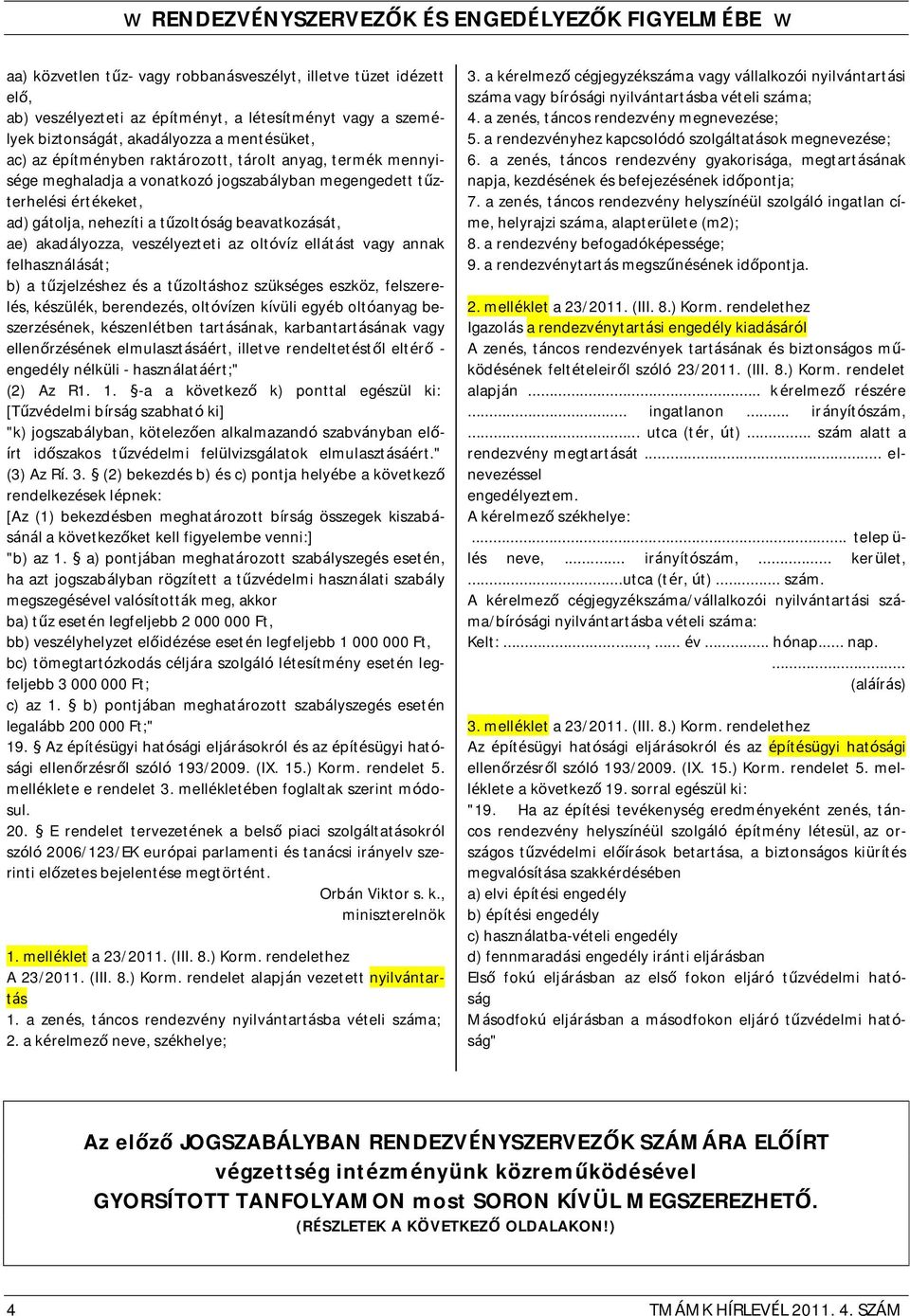 beavatkozását, ae) akadályozza, veszélyezteti az oltóvíz ellátást vagy annak felhasználását; b) a tűzjelzéshez és a tűzoltáshoz szükséges eszköz, felszerelés, készülék, berendezés, oltóvízen kívüli