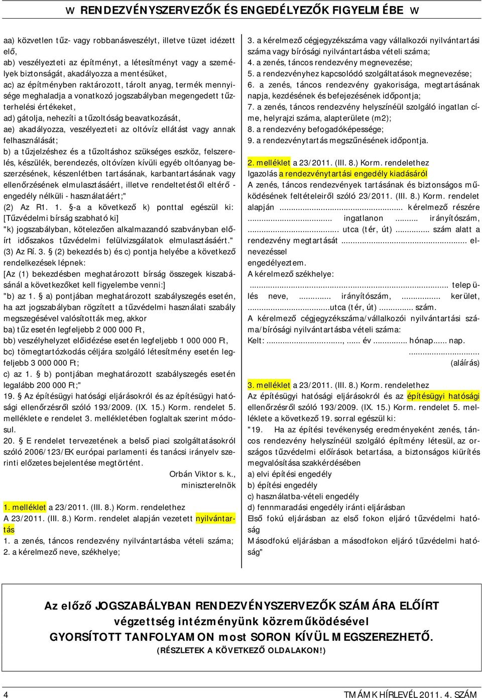 beavatkozását, ae) akadályozza, veszélyezteti az oltóvíz ellátást vagy annak felhasználását; b) a tűzjelzéshez és a tűzoltáshoz szükséges eszköz, felszerelés, készülék, berendezés, oltóvízen kívüli